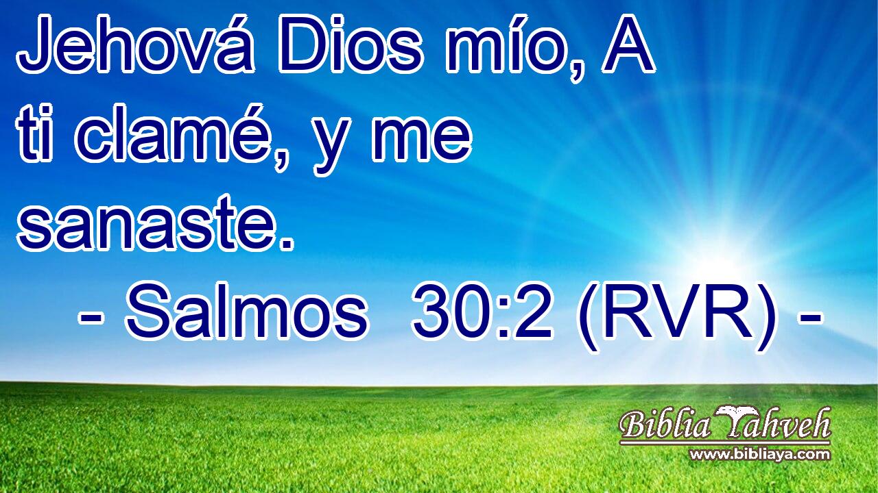Jehová Dios mío, A ti clamé, y me sanaste.