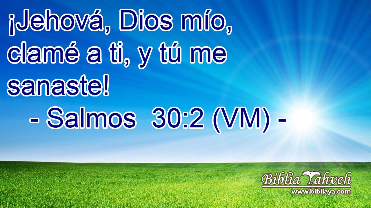  ¡Jehová, Dios mío, clamé a ti, y tú me sanaste! 
