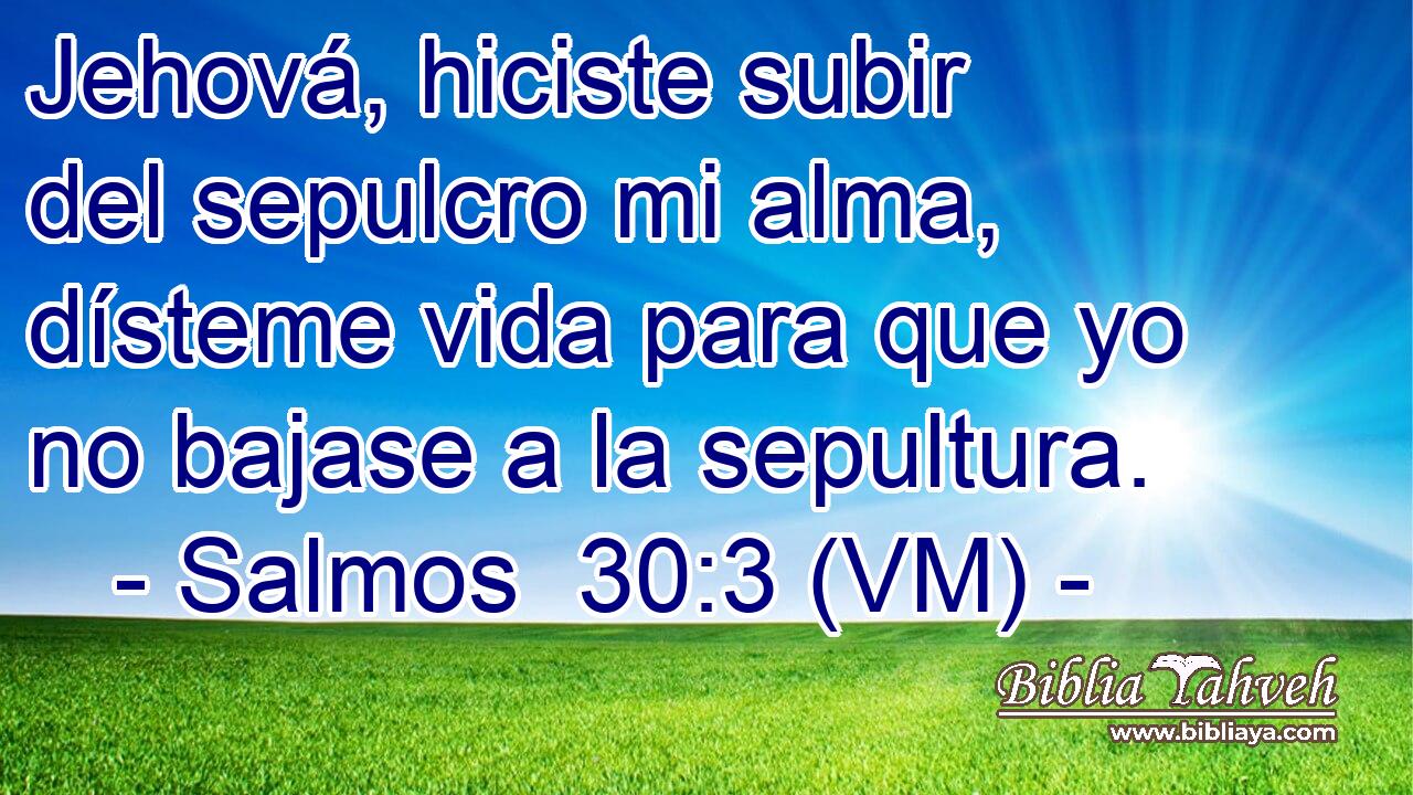  Jehová, hiciste subir del sepulcro mi alma, dísteme vida para que yo no bajase a la sepultura. 