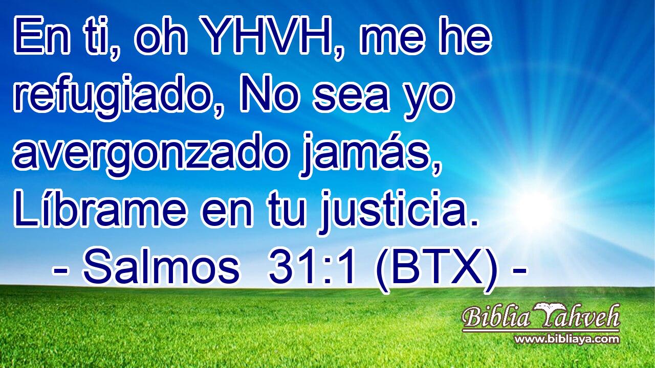 En ti, oh YHVH, me he refugiado, No sea yo avergonzado jamás, Líbrame en tu justicia.