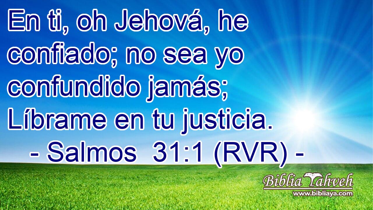 En ti, oh Jehová, he confiado; no sea yo confundido jamás; Líbrame en tu justicia.