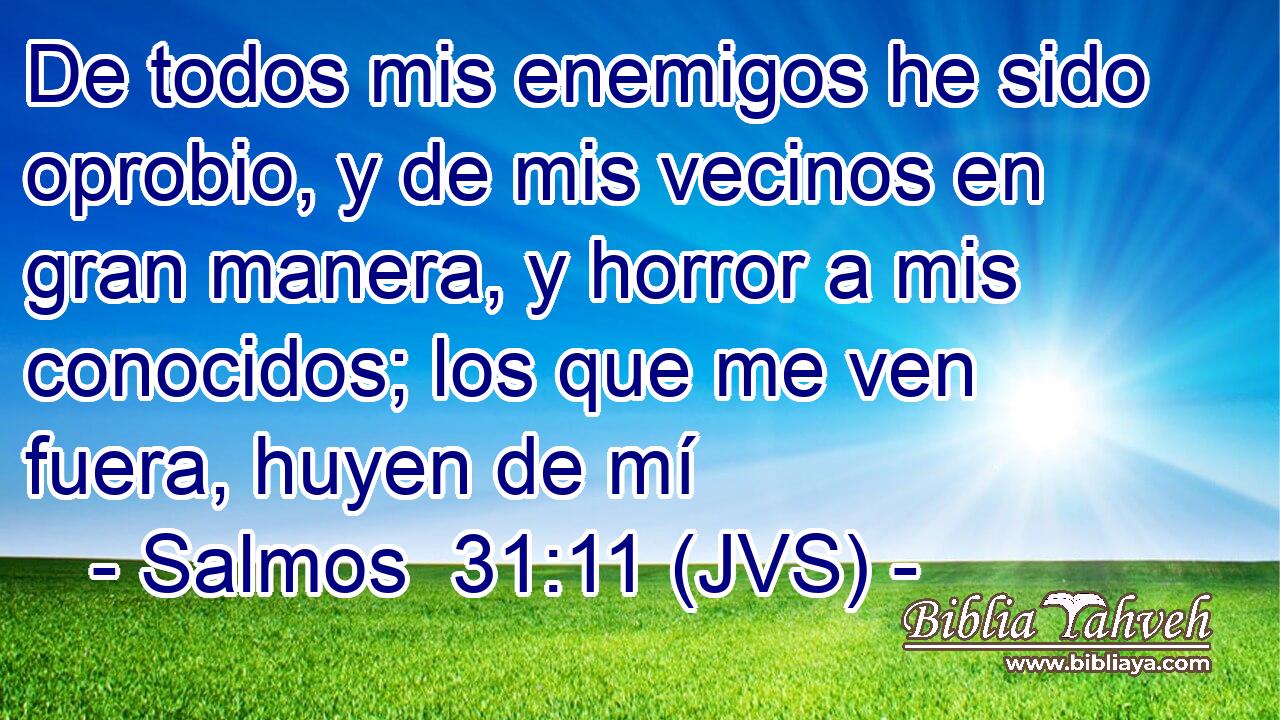De todos mis enemigos he sido oprobio, y de mis vecinos en gran manera, y horror a mis conocidos; los que me ven fuera, huyen de mí