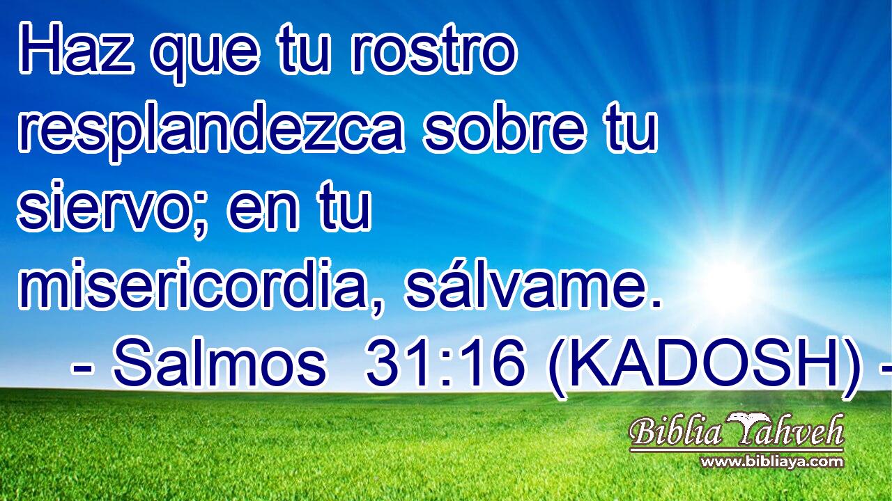  Haz que tu rostro resplandezca sobre tu siervo; en tu misericordia, sálvame. 