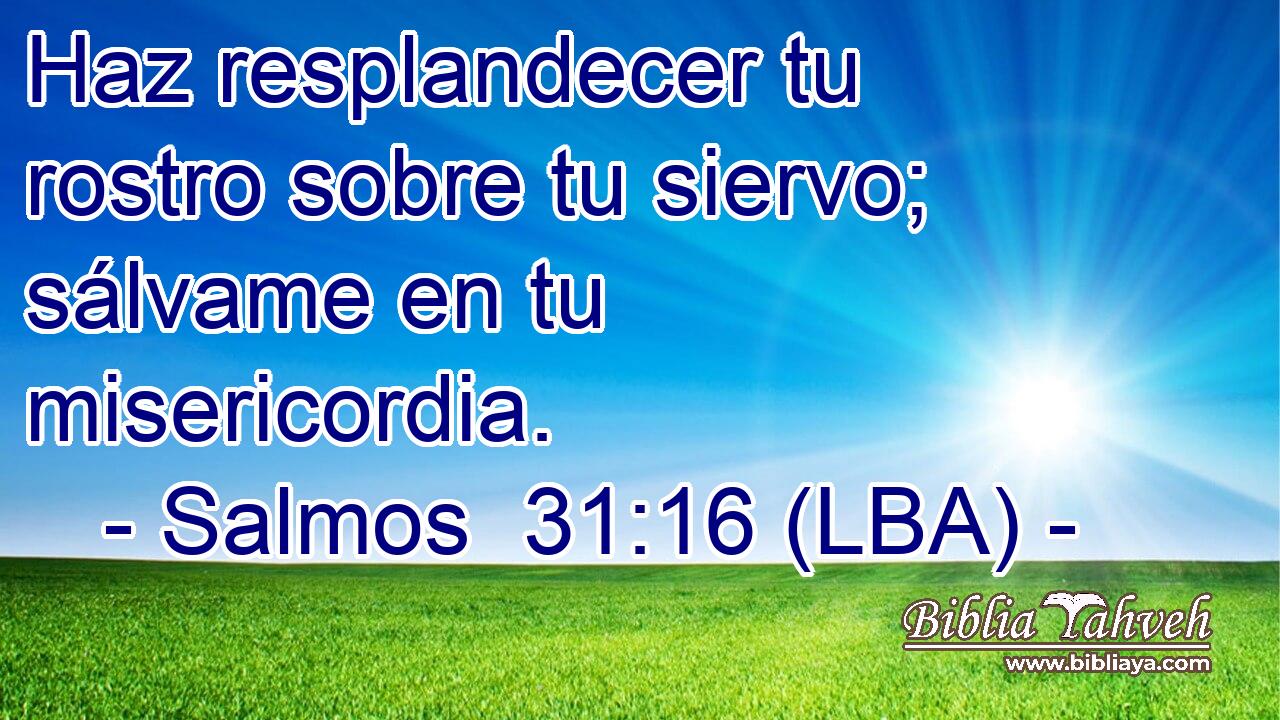 Haz resplandecer tu rostro sobre tu siervo; sálvame en tu misericordia.
