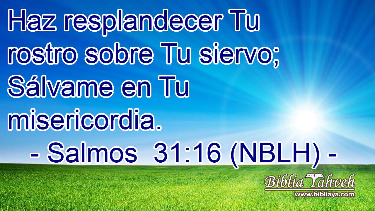  Haz resplandecer Tu rostro sobre Tu siervo; Sálvame en Tu misericordia. 