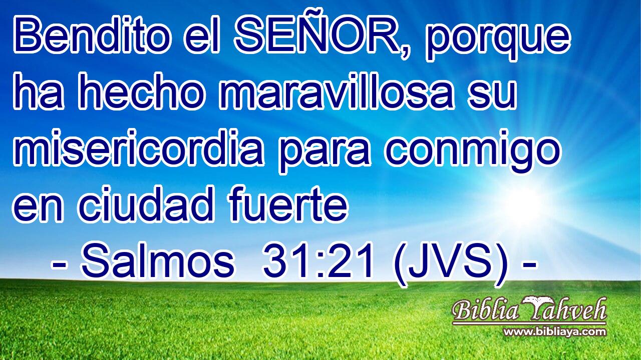 Bendito el SEÑOR, porque ha hecho maravillosa su misericordia para conmigo en ciudad fuerte
