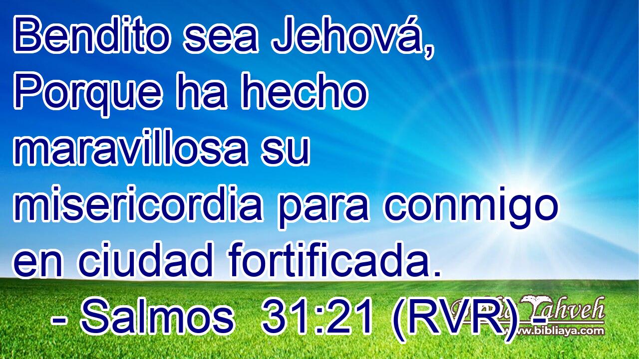 Bendito sea Jehová, Porque ha hecho maravillosa su misericordia para conmigo en ciudad fortificada.