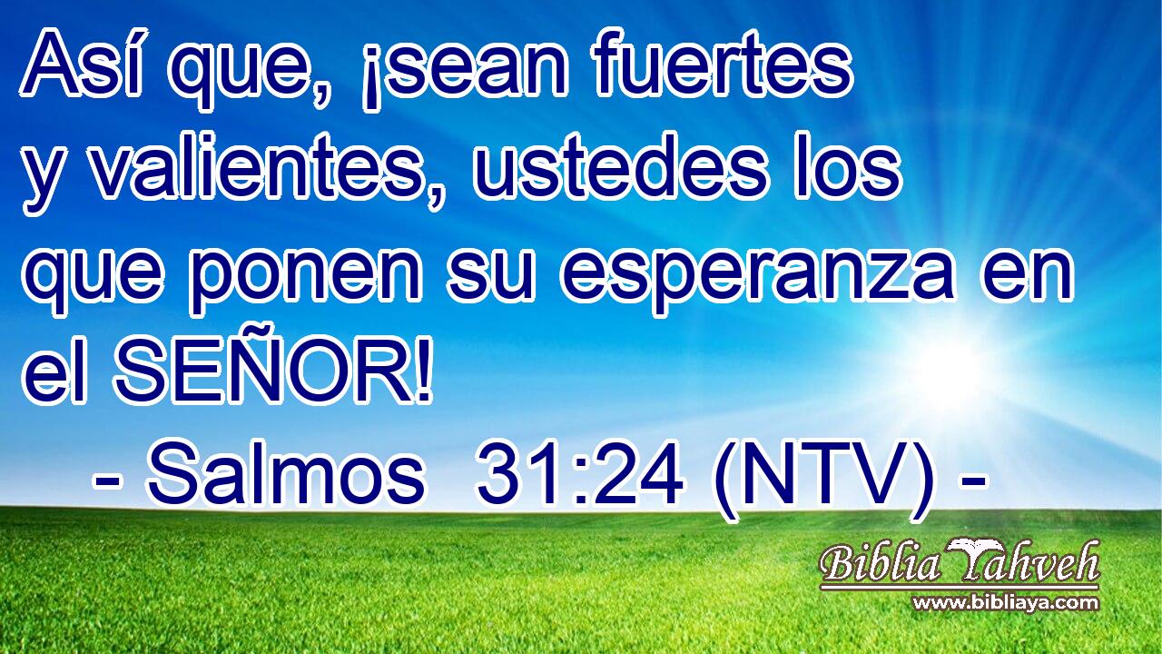 Así que, ¡sean fuertes y valientes, ustedes los que ponen su esperanza en el SEÑOR!