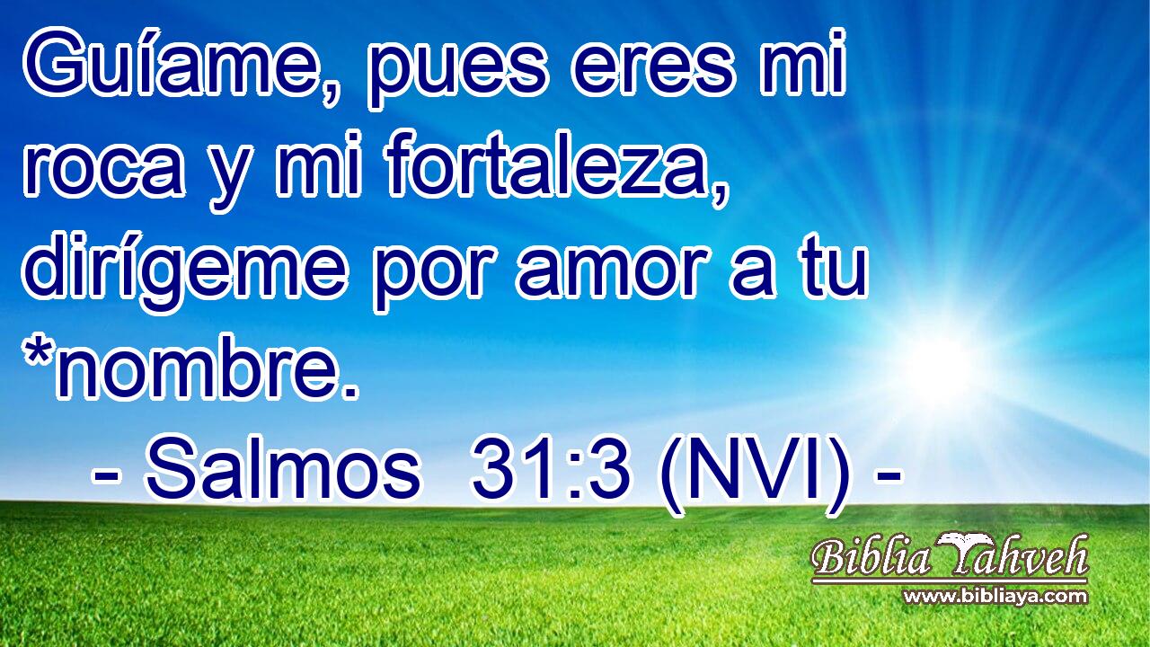  Guíame, pues eres mi roca y mi fortaleza, dirígeme por amor a tu *nombre. 
