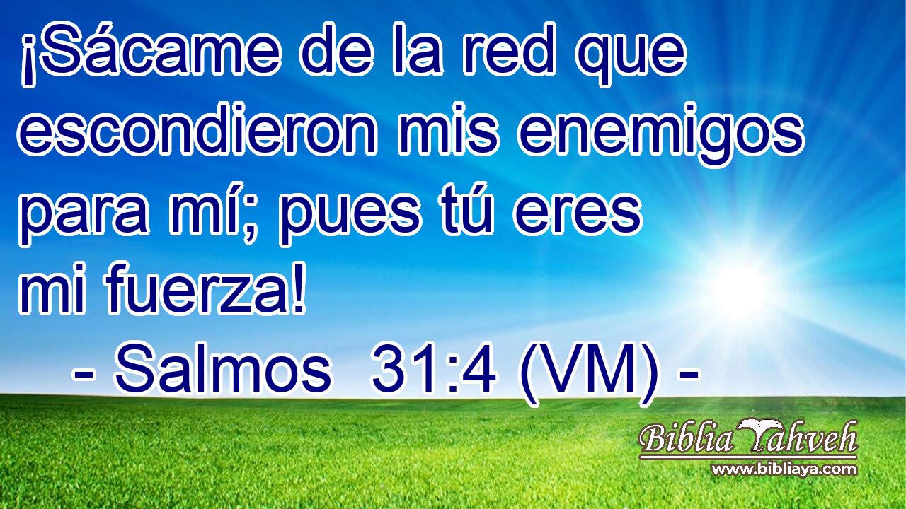  ¡Sácame de la red que escondieron mis enemigos para mí; pues tú eres mi fuerza! 