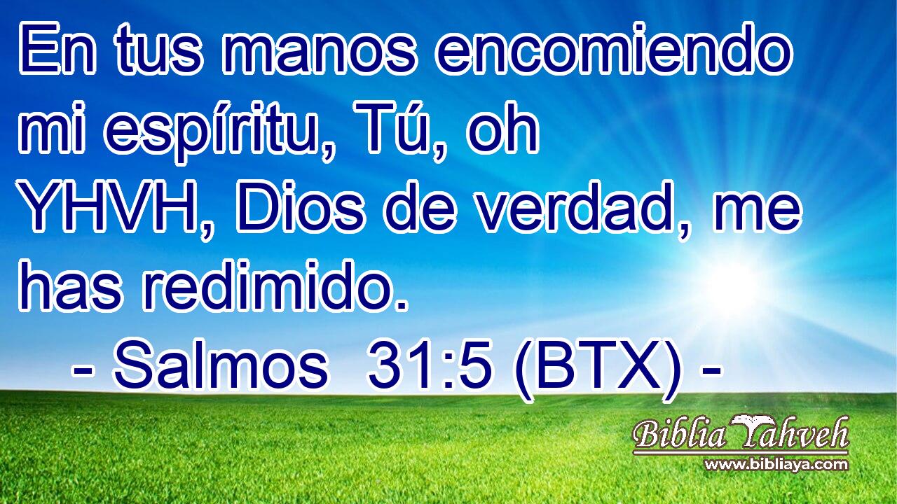 En tus manos encomiendo mi espíritu, Tú, oh YHVH, Dios de verdad, me has redimido.