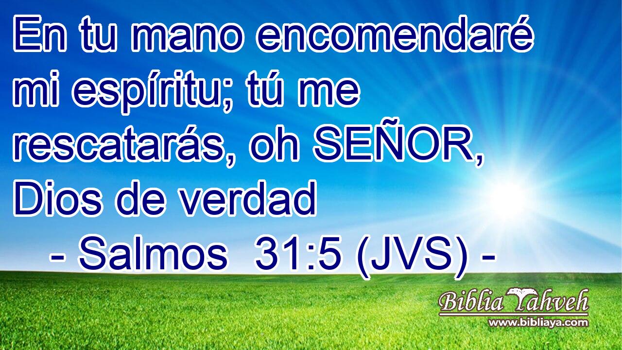 En tu mano encomendaré mi espíritu; tú me rescatarás, oh SEÑOR, Dios de verdad