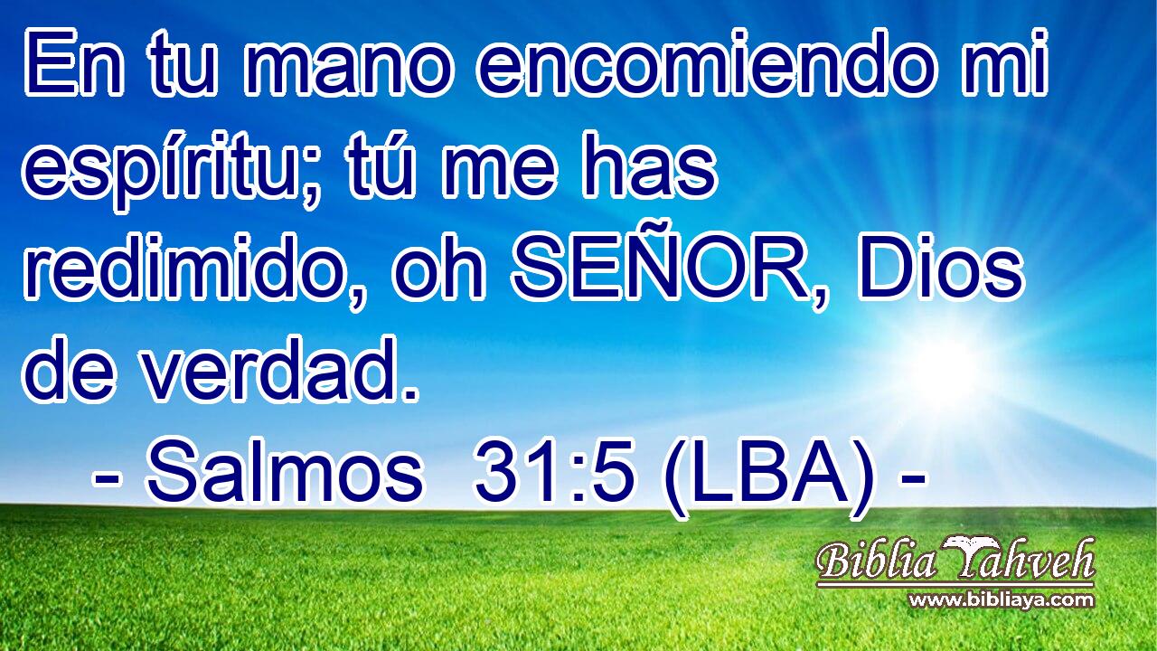 En tu mano encomiendo mi espíritu; tú me has redimido, oh SEÑOR, Dios de verdad.