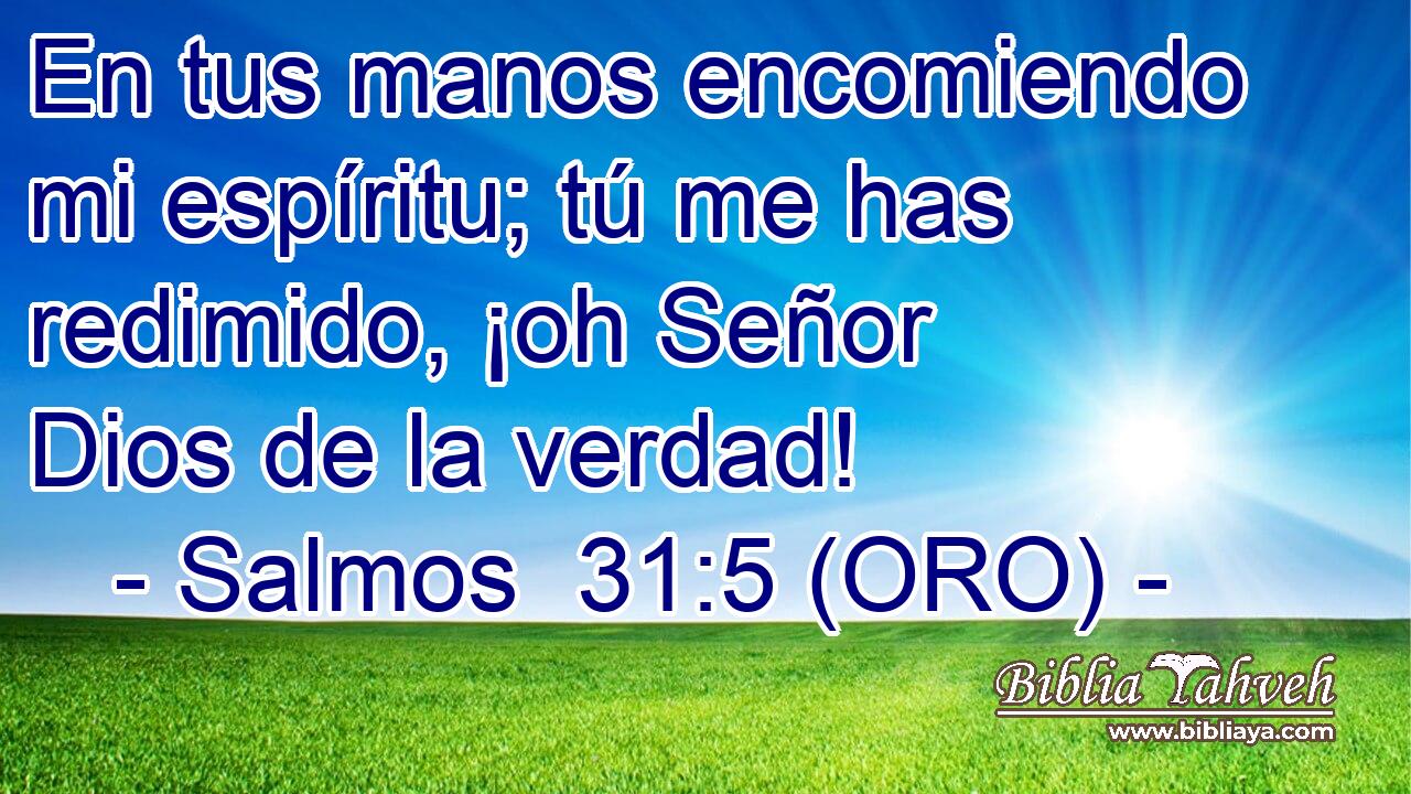  En tus manos encomiendo mi espíritu; tú me has redimido, ¡oh Señor Dios de la verdad! 