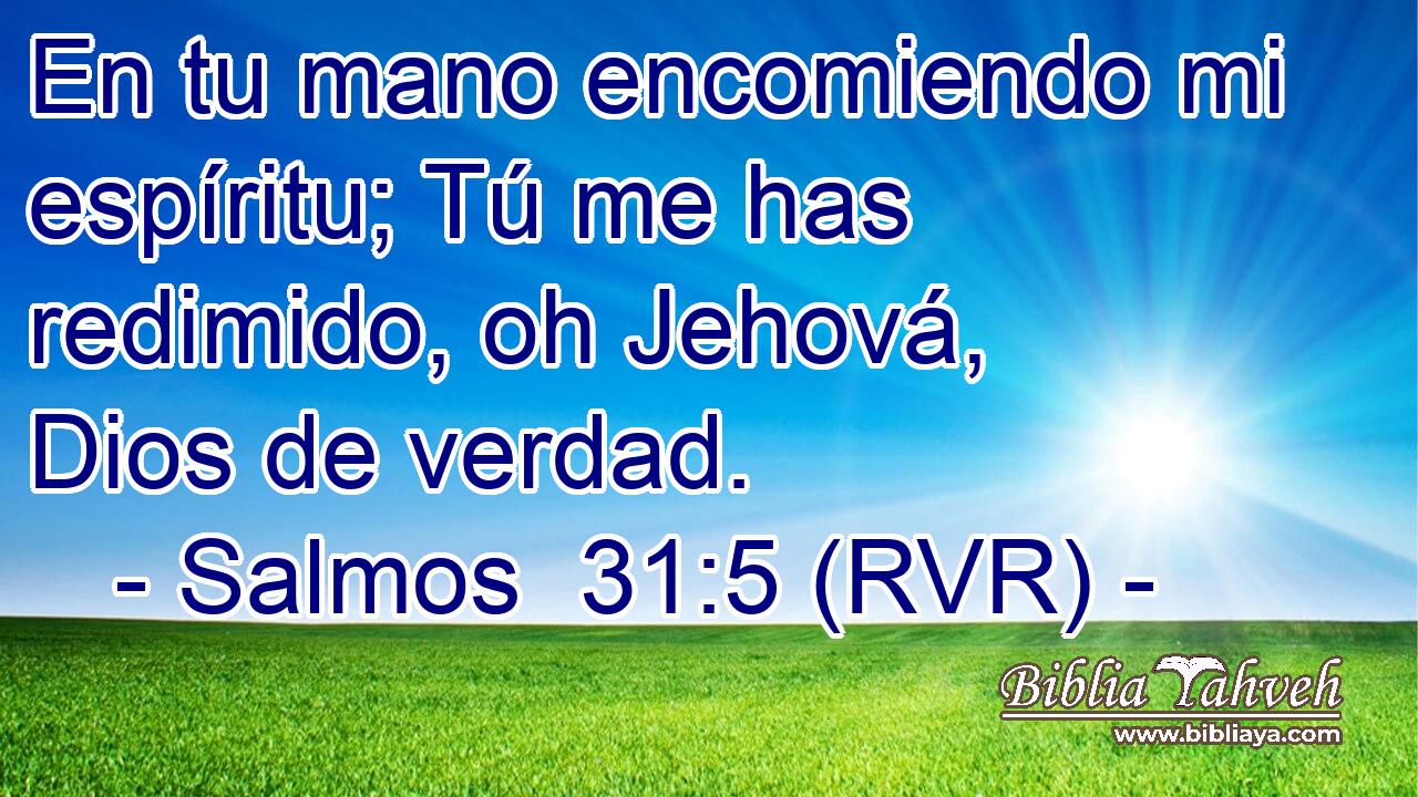 En tu mano encomiendo mi espíritu; Tú me has redimido, oh Jehová, Dios de verdad.