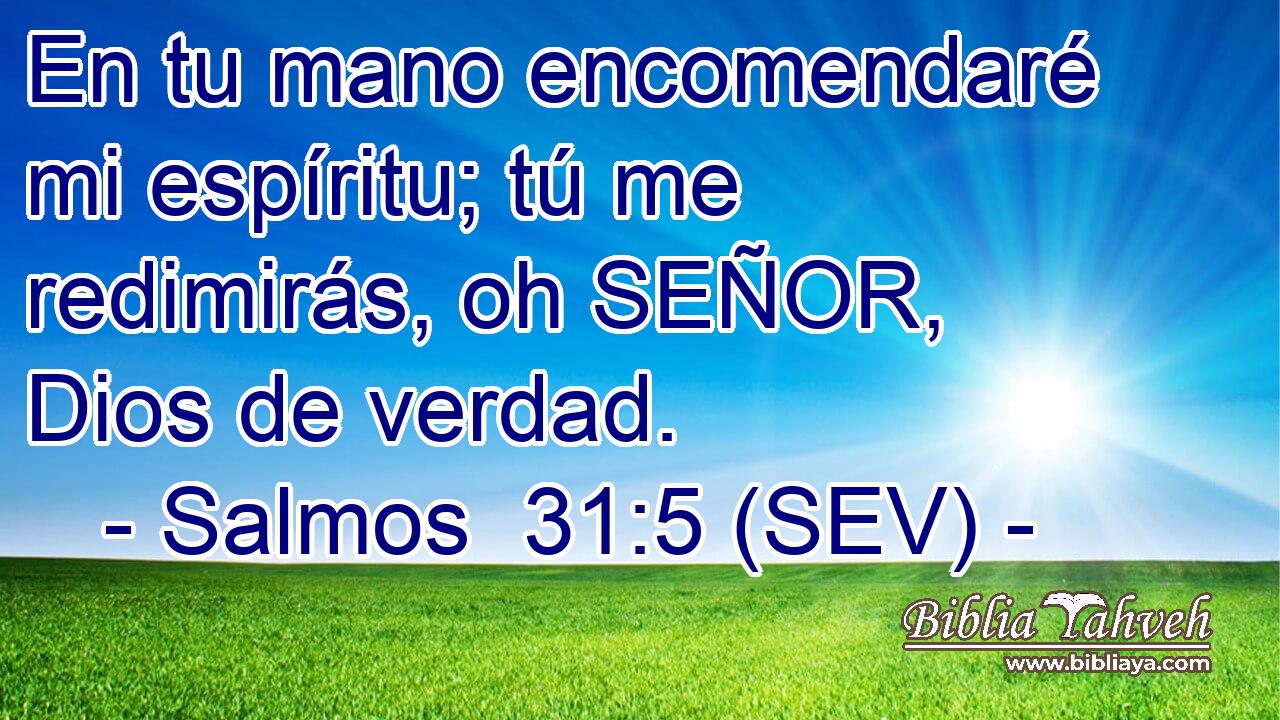 En tu mano encomendaré mi espíritu; tú me redimirás, oh SEÑOR, Dios de verdad.