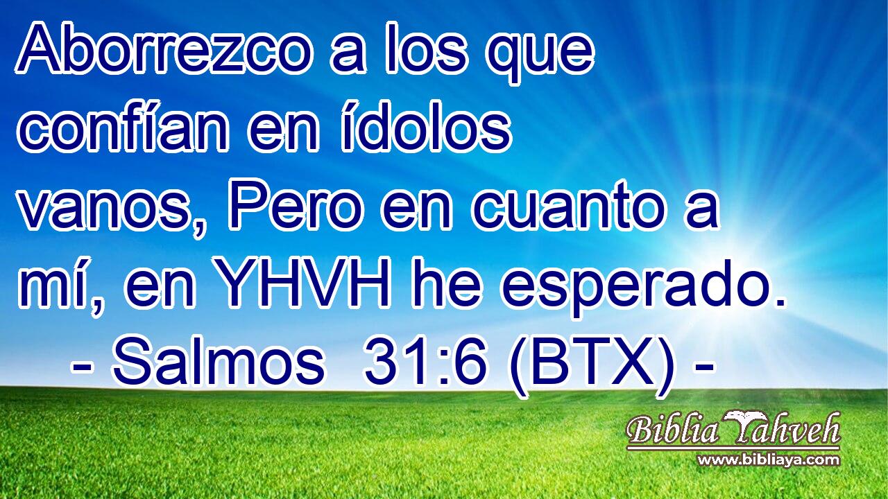 Aborrezco a los que confían en ídolos vanos, Pero en cuanto a mí, en YHVH he esperado.