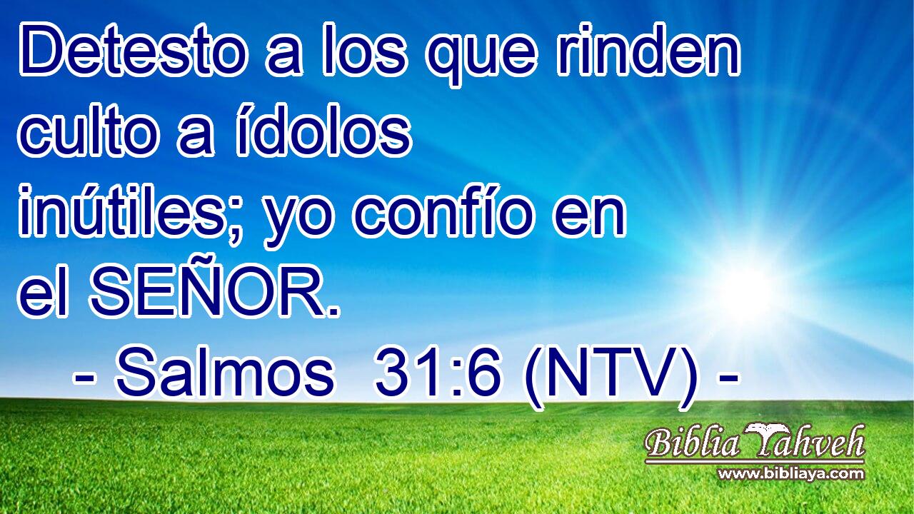 Detesto a los que rinden culto a ídolos inútiles; yo confío en el SEÑOR.