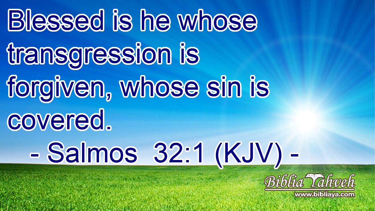 Blessed is he whose transgression is forgiven, whose sin is covered.
