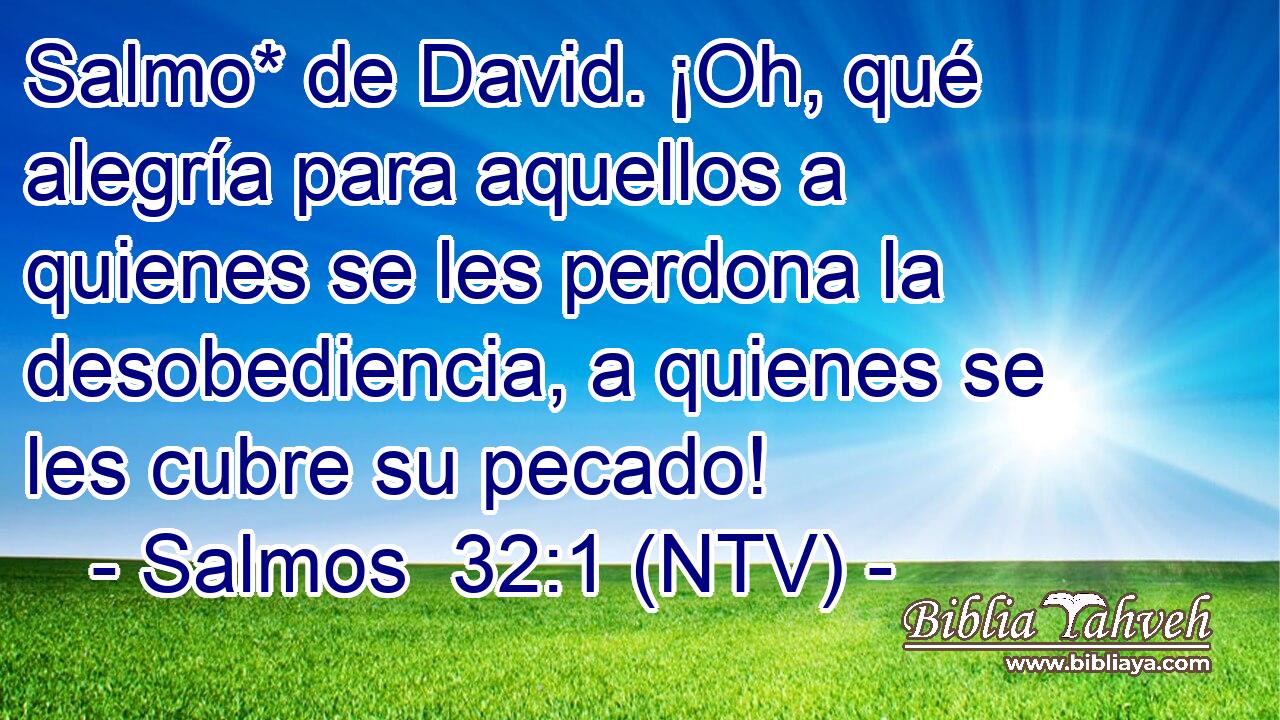 Salmo* de David. ¡Oh, qué alegría para aquellos a quienes se les perdona la desobediencia, a quienes se les cubre su pecado!