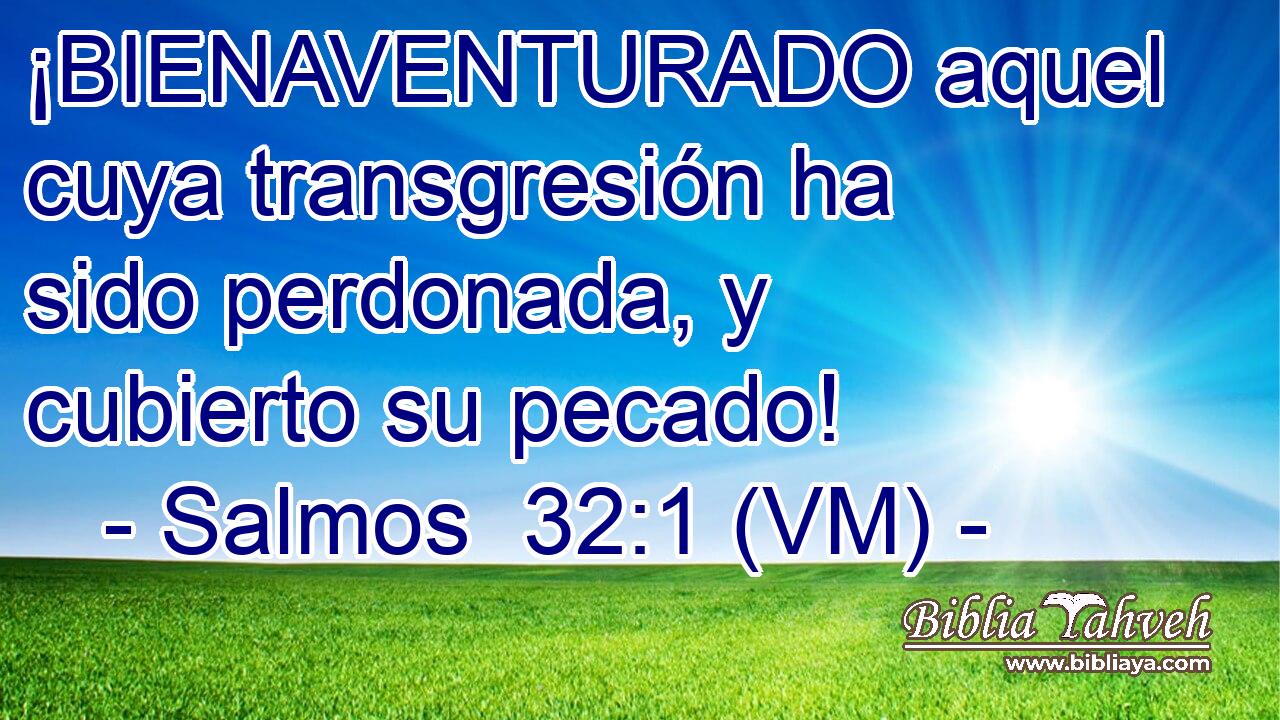  ¡BIENAVENTURADO aquel cuya transgresión ha sido perdonada, y cubierto su pecado! 