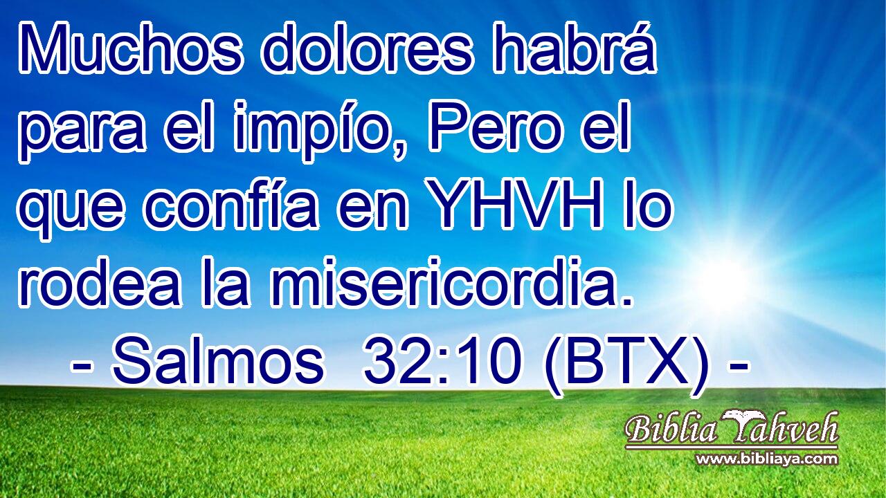 Muchos dolores habrá para el impío, Pero el que confía en YHVH lo rodea la misericordia.