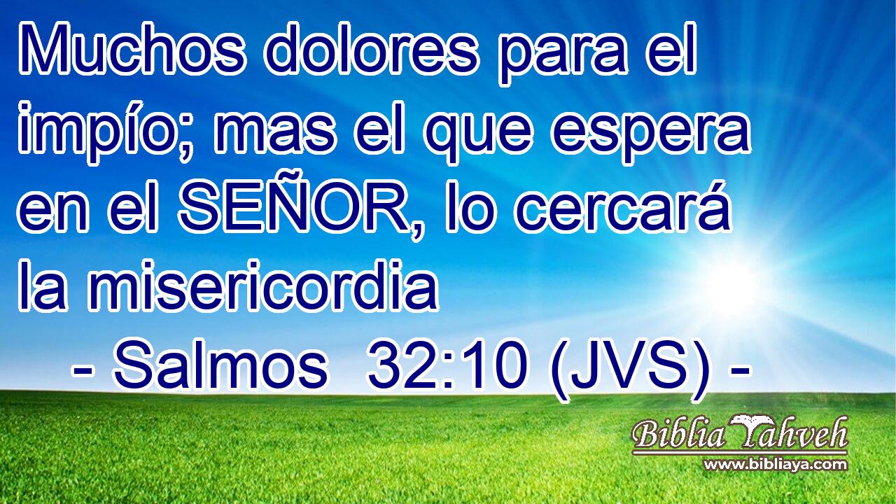 Muchos dolores para el impío; mas el que espera en el SEÑOR, lo cercará la misericordia