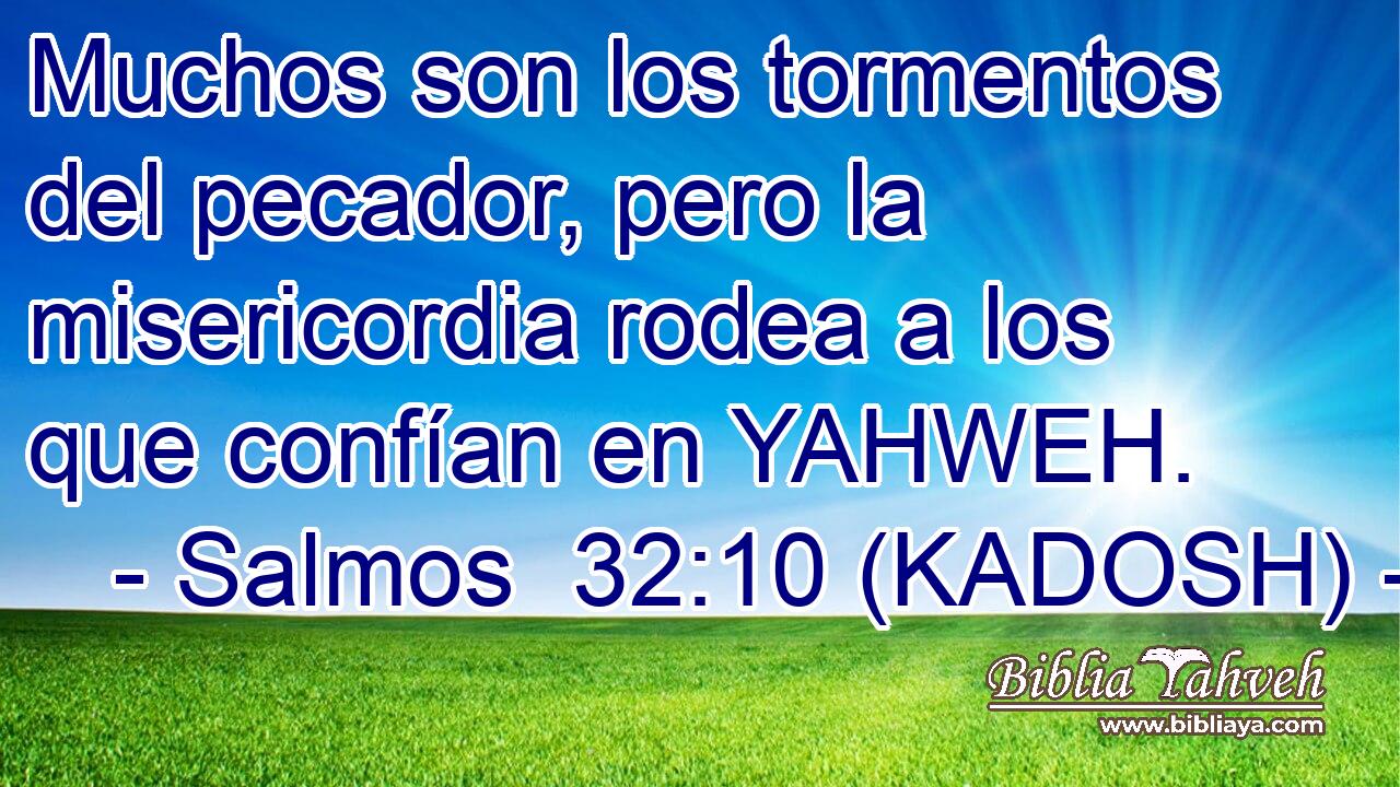  Muchos son los tormentos del pecador, pero la misericordia rodea a los que confían en YAHWEH. 