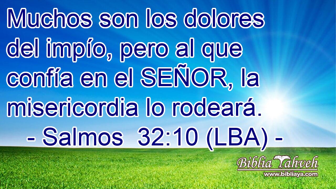 Muchos son los dolores del impío, pero al que confía en el SEÑOR, la misericordia lo rodeará.