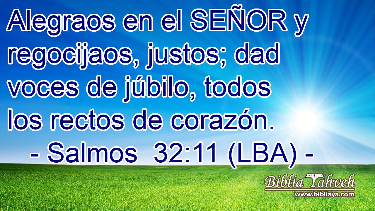Alegraos en el SEÑOR y regocijaos, justos; dad voces de júbilo, todos los rectos de corazón.