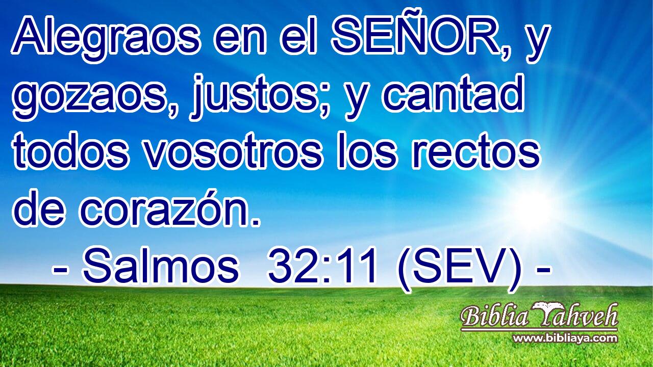 Alegraos en el SEÑOR, y gozaos, justos; y cantad todos vosotros los rectos de corazón.