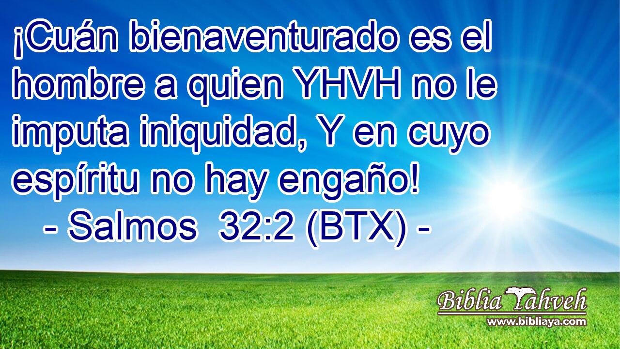 ¡Cuán bienaventurado es el hombre a quien YHVH no le imputa iniquidad, Y en cuyo espíritu no hay engaño!