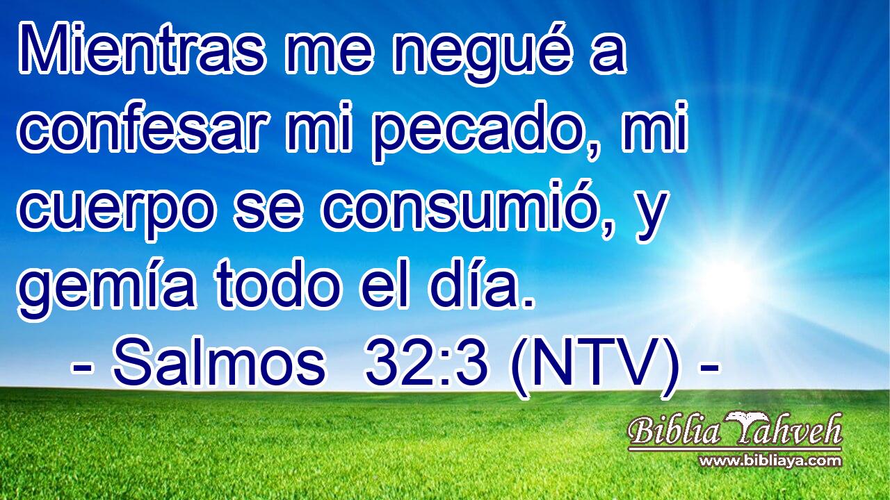 Mientras me negué a confesar mi pecado, mi cuerpo se consumió, y gemía todo el día.