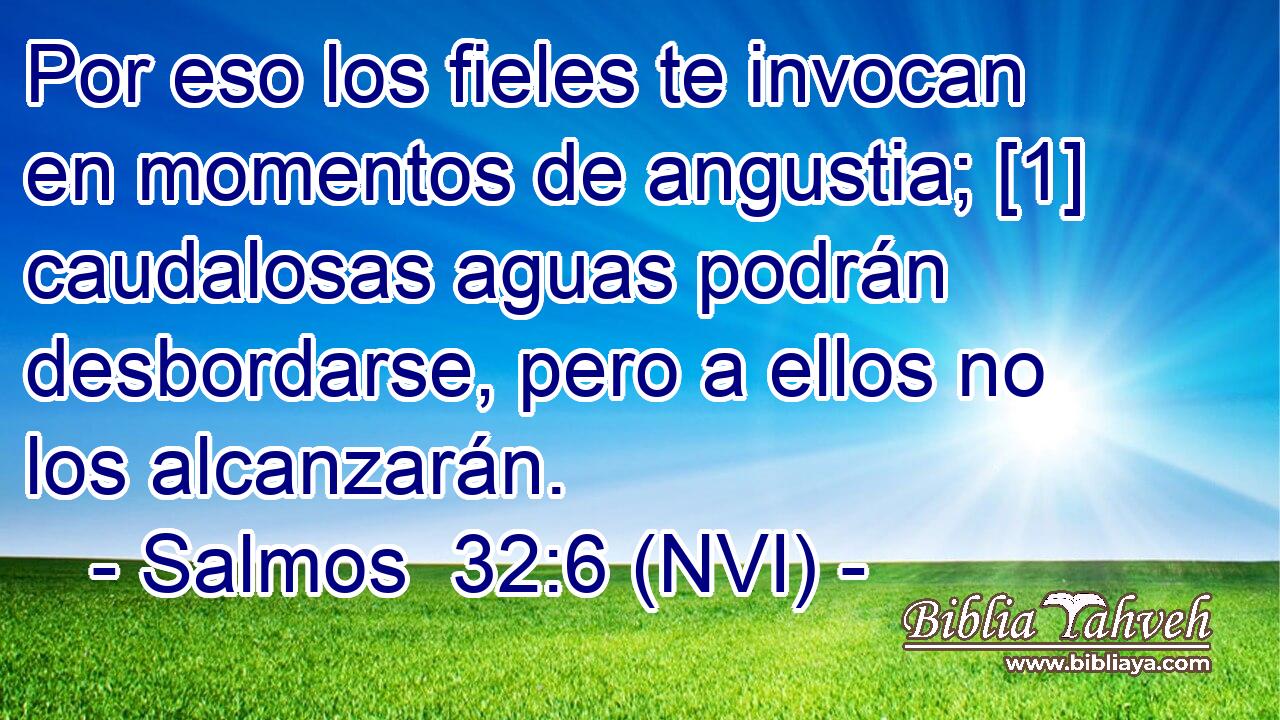  Por eso los fieles te invocan en momentos de angustia; [1] caudalosas aguas podrán desbordarse, pero a ellos no los alcanzarán. 