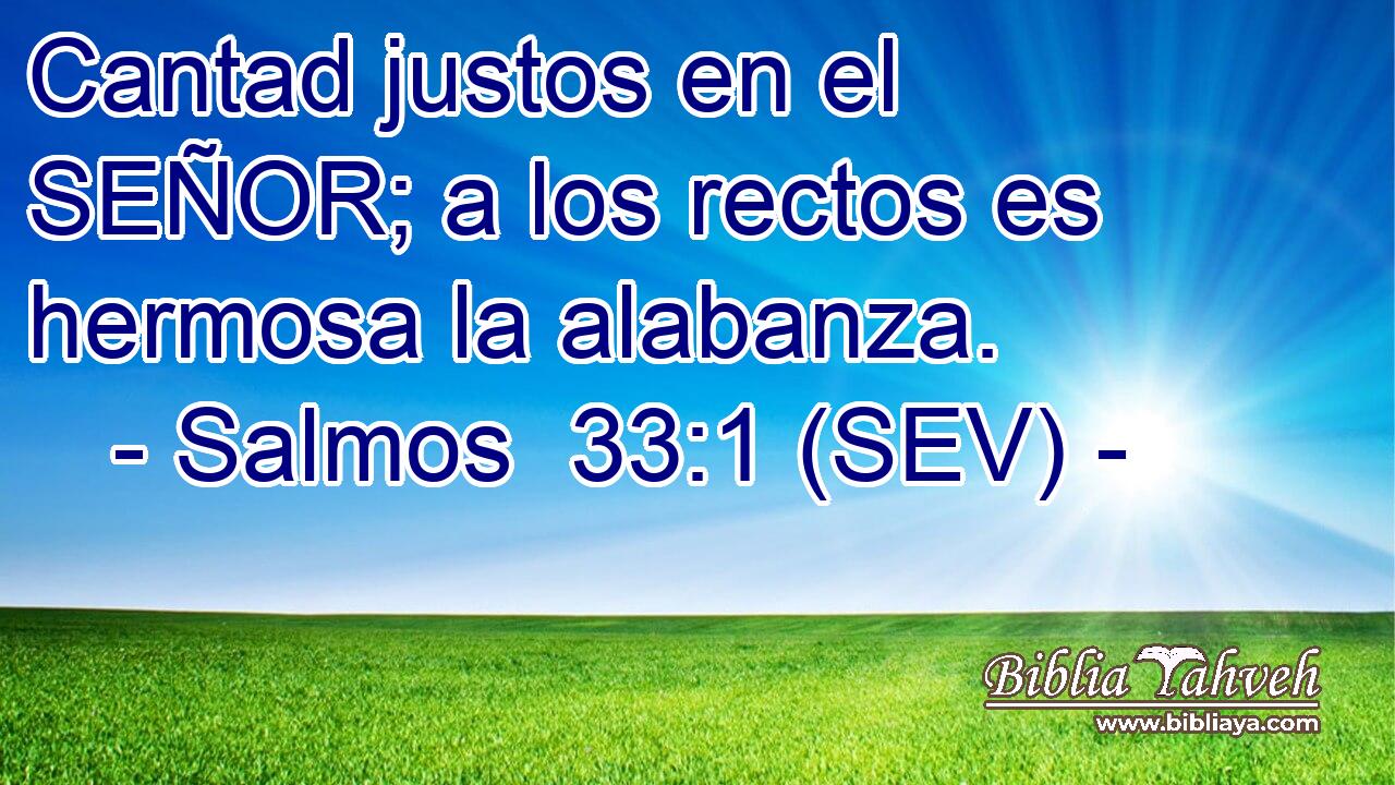 Cantad justos en el SEÑOR; a los rectos es hermosa la alabanza.