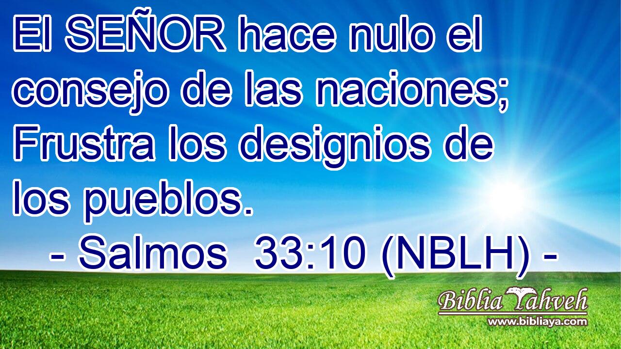 El SEÑOR hace nulo el consejo de las naciones; Frustra los designios de los pueblos. 