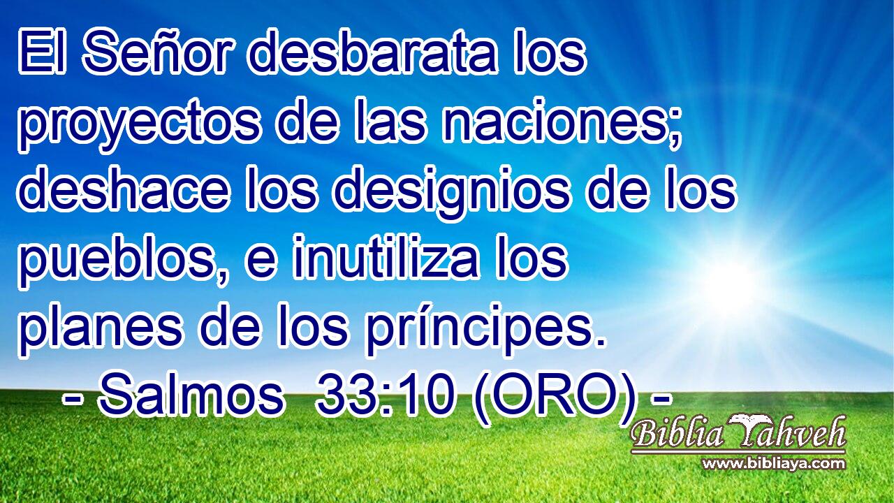  El Señor desbarata los proyectos de las naciones; deshace los designios de los pueblos, e inutiliza los planes de los príncipes. 