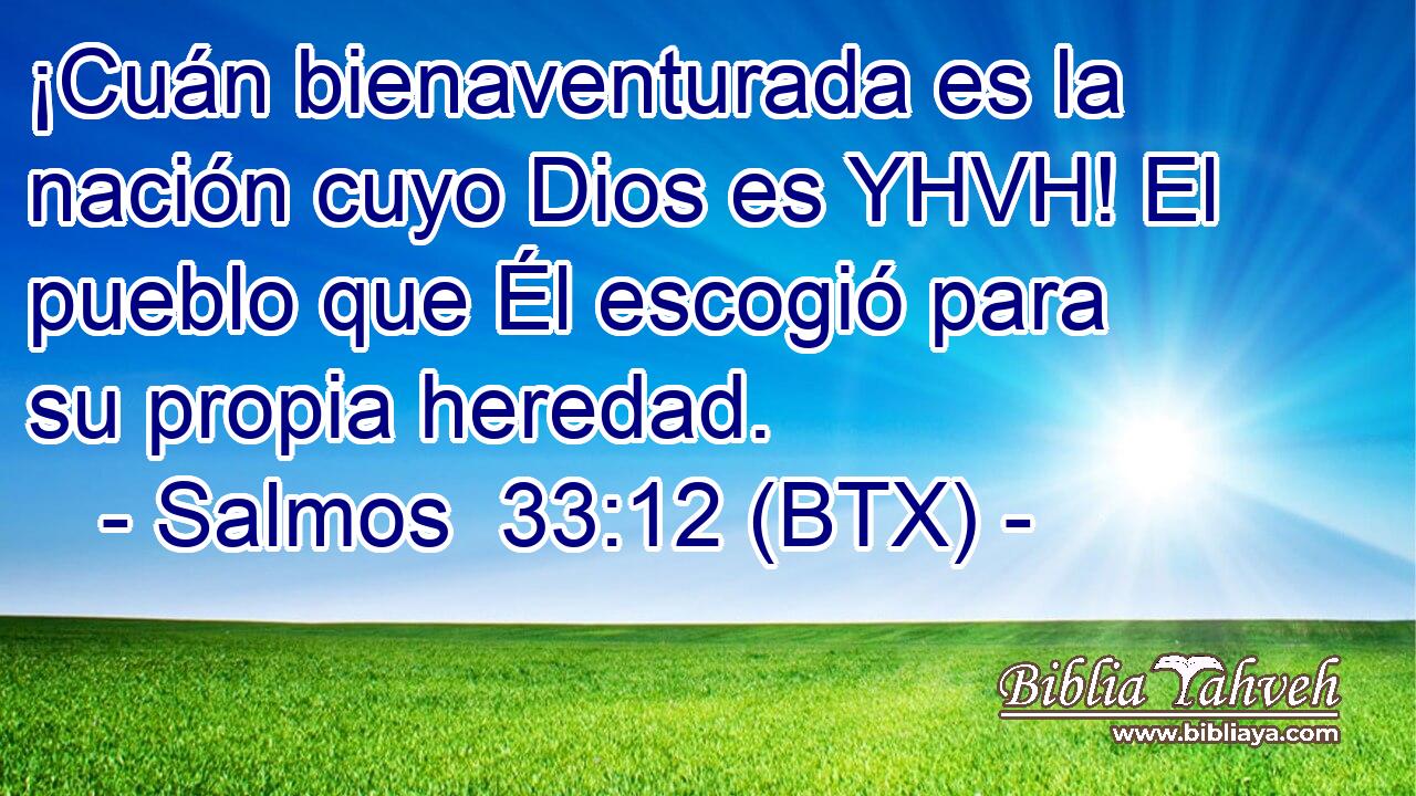 ¡Cuán bienaventurada es la nación cuyo Dios es YHVH! El pueblo que Él escogió para su propia heredad.