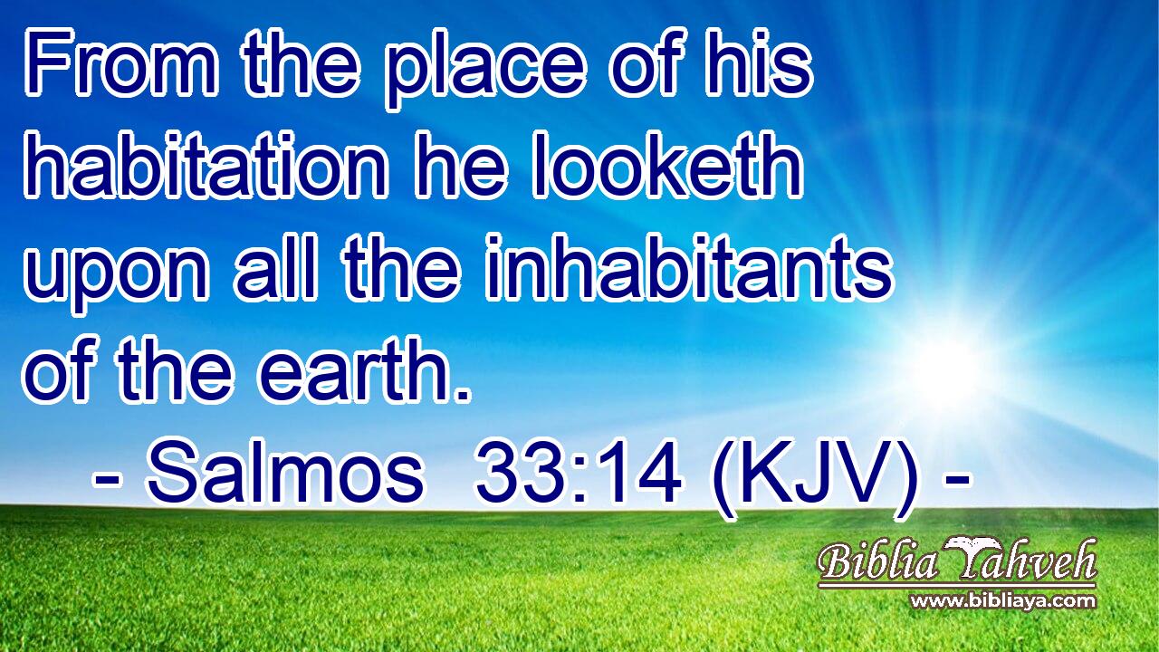 From the place of his habitation he looketh upon all the inhabitants of the earth.