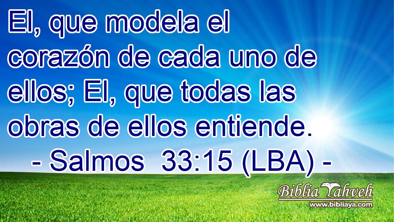 El, que modela el corazón de cada uno de ellos; El, que todas las obras de ellos entiende.