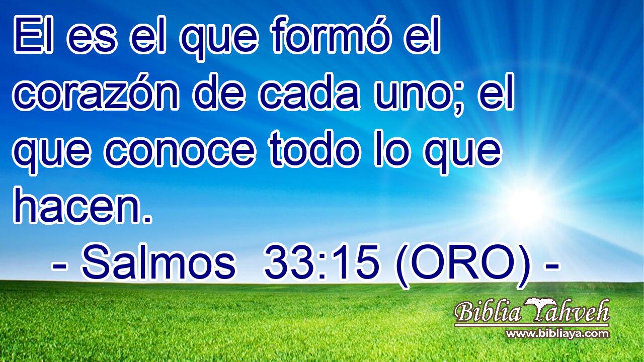  El es el que formó el corazón de cada uno; el que conoce todo lo que hacen. 