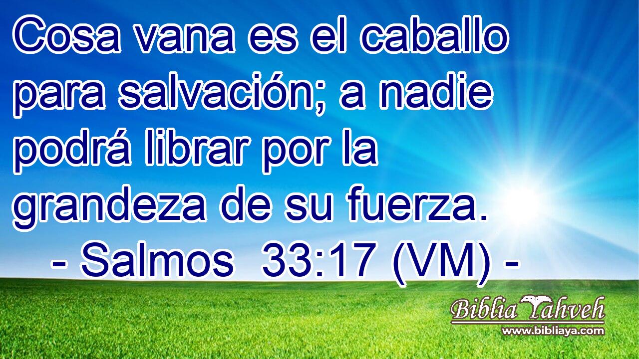  Cosa vana es el caballo para salvación; a nadie podrá librar por la grandeza de su fuerza. 