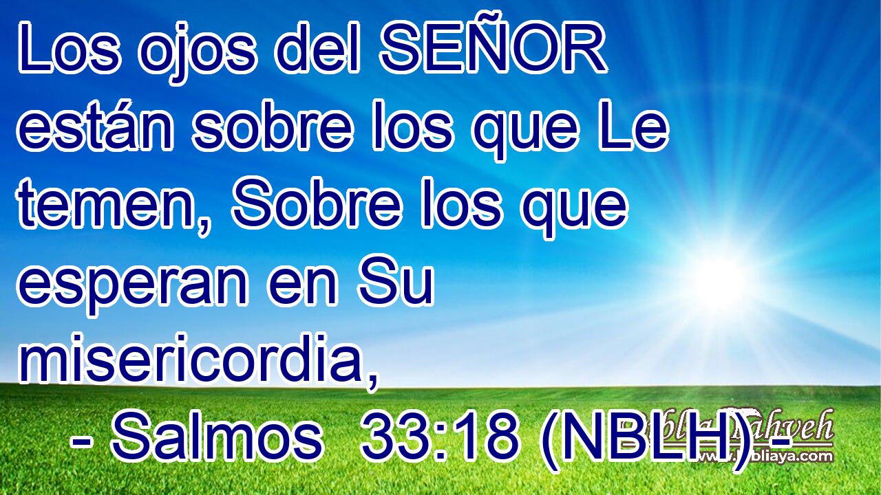  Los ojos del SEÑOR están sobre los que Le temen, Sobre los que esperan en Su misericordia, 