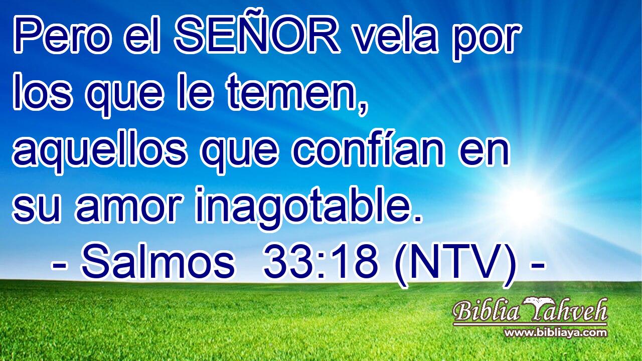 Pero el SEÑOR vela por los que le temen, aquellos que confían en su amor inagotable.