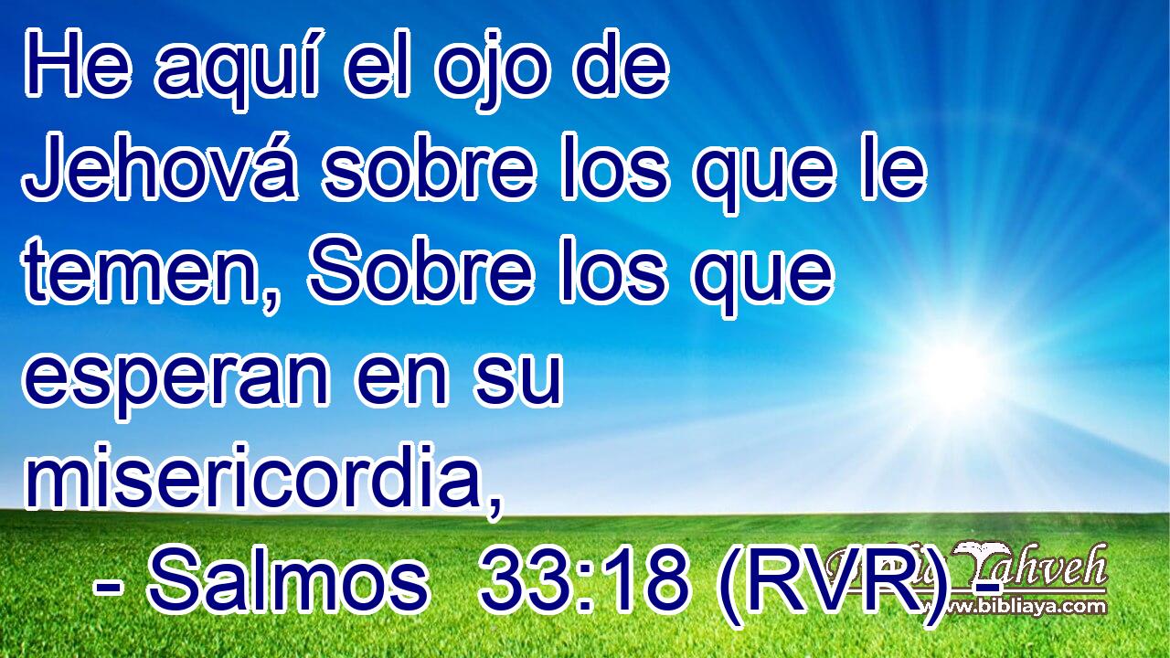 He aquí el ojo de Jehová sobre los que le temen, Sobre los que esperan en su misericordia,