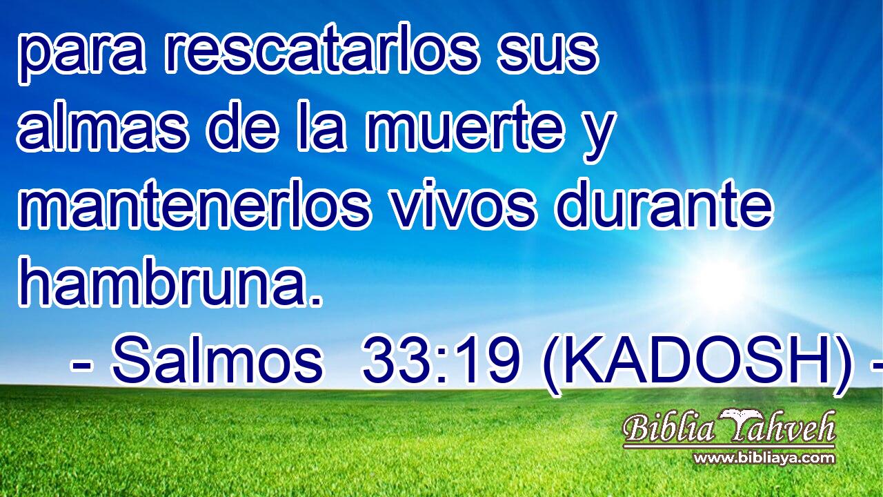  para rescatarlos sus almas de la muerte y mantenerlos vivos durante hambruna. 