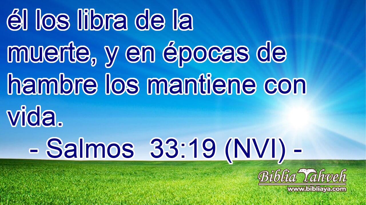  él los libra de la muerte, y en épocas de hambre los mantiene con vida. 