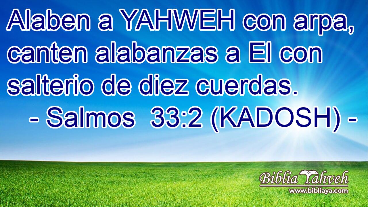  Alaben a YAHWEH con arpa, canten alabanzas a El con salterio de diez cuerdas. 