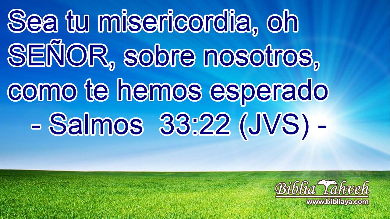 Sea tu misericordia, oh SEÑOR, sobre nosotros, como te hemos esperado