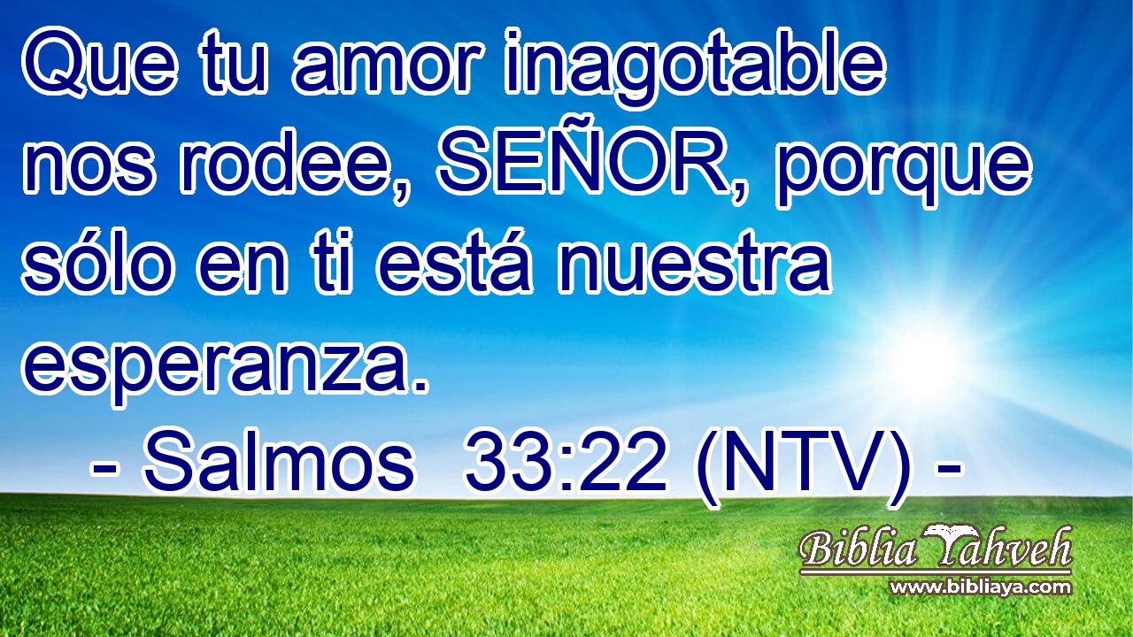 Que tu amor inagotable nos rodee, SEÑOR, porque sólo en ti está nuestra esperanza.